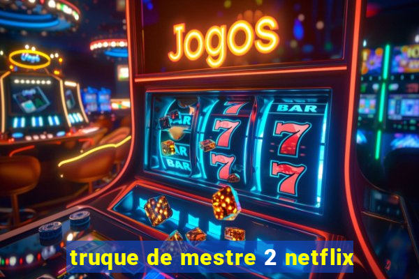 truque de mestre 2 netflix